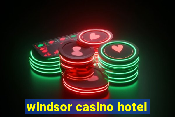 windsor casino hotel